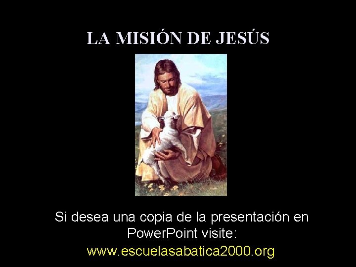 LA MISIÓN DE JESÚS Si desea una copia de la presentación en Power. Point