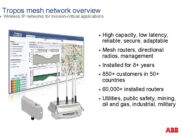 § Tropos mesh network overview Wireless IP networks for mission-critical applications § High capacity,