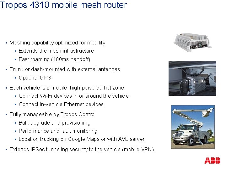 Tropos 4310 mobile mesh router § § Meshing capability optimized for mobility § Extends