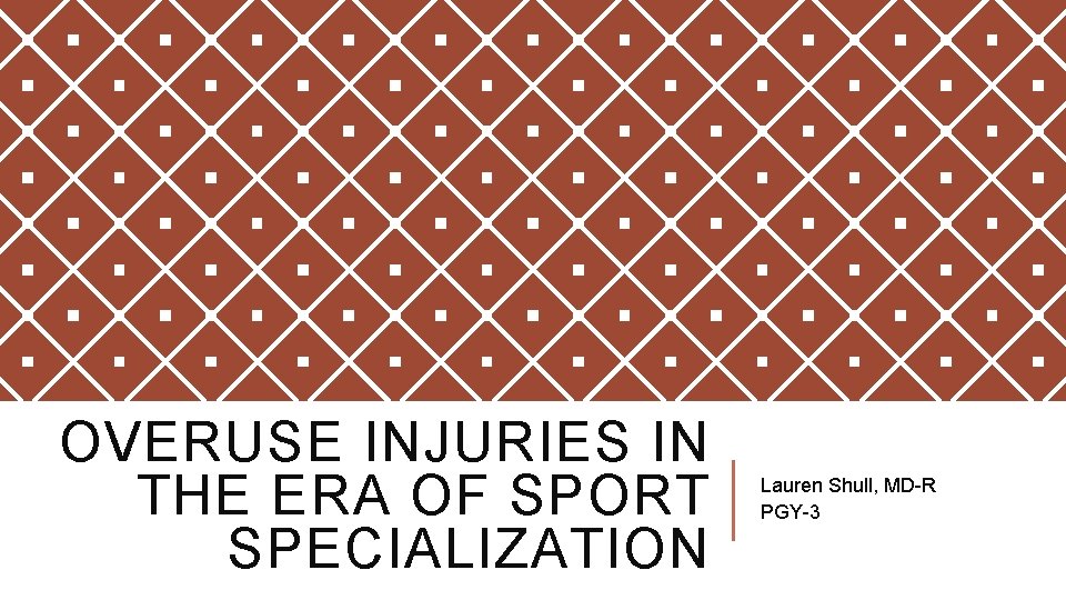 OVERUSE INJURIES IN THE ERA OF SPORT SPECIALIZATION Lauren Shull, MD-R PGY-3 OVERUSE INJURIES IN THE ERA OF SPORT SPECIALIZATION Lauren Shull, MD-R PGY-3