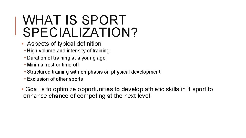 WHAT IS SPORT SPECIALIZATION? • Aspects of typical definition • High volume and intensity WHAT IS SPORT SPECIALIZATION? • Aspects of typical definition • High volume and intensity