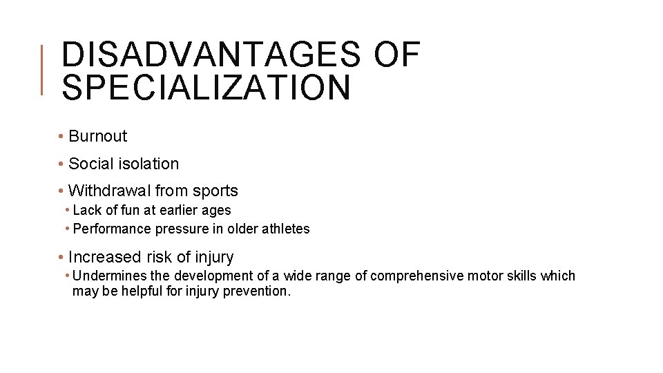 DISADVANTAGES OF SPECIALIZATION • Burnout • Social isolation • Withdrawal from sports • Lack DISADVANTAGES OF SPECIALIZATION • Burnout • Social isolation • Withdrawal from sports • Lack