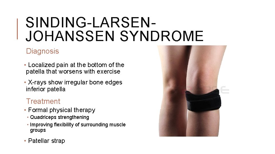 SINDING-LARSENJOHANSSEN SYNDROME Diagnosis • Localized pain at the bottom of the patella that worsens SINDING-LARSENJOHANSSEN SYNDROME Diagnosis • Localized pain at the bottom of the patella that worsens
