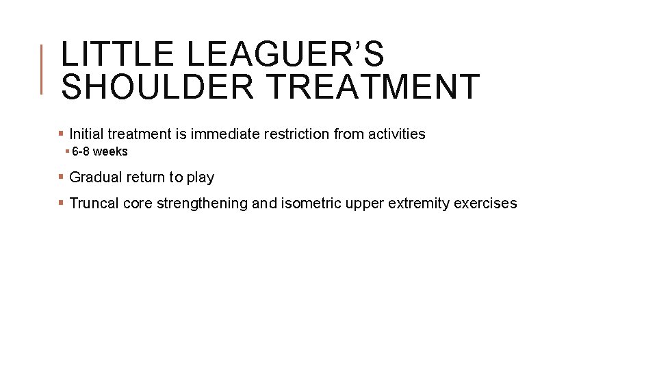 LITTLE LEAGUER’S SHOULDER TREATMENT § Initial treatment is immediate restriction from activities § 6 LITTLE LEAGUER’S SHOULDER TREATMENT § Initial treatment is immediate restriction from activities § 6