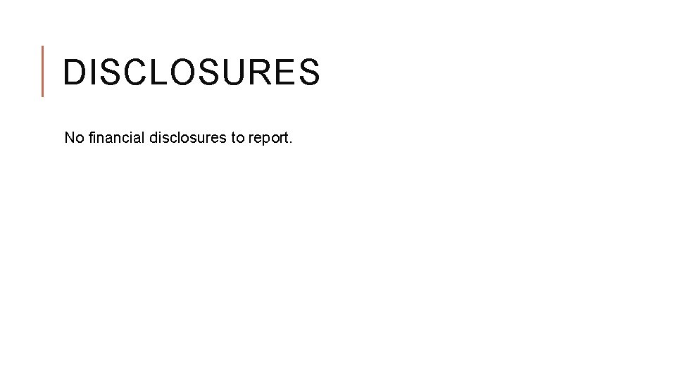DISCLOSURES No financial disclosures to report. DISCLOSURES No financial disclosures to report.