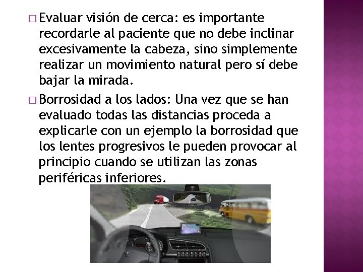 � Evaluar visión de cerca: es importante recordarle al paciente que no debe inclinar