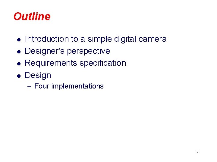 Outline l l Introduction to a simple digital camera Designer’s perspective Requirements specification Design