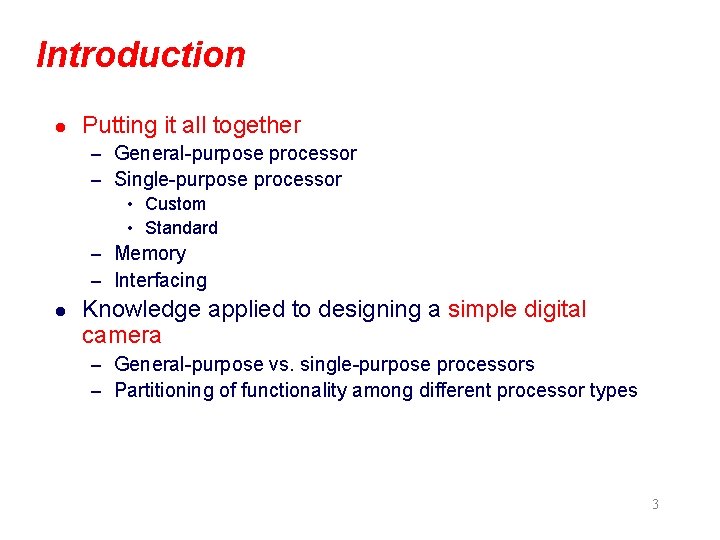 Introduction l Putting it all together – General-purpose processor – Single-purpose processor • Custom