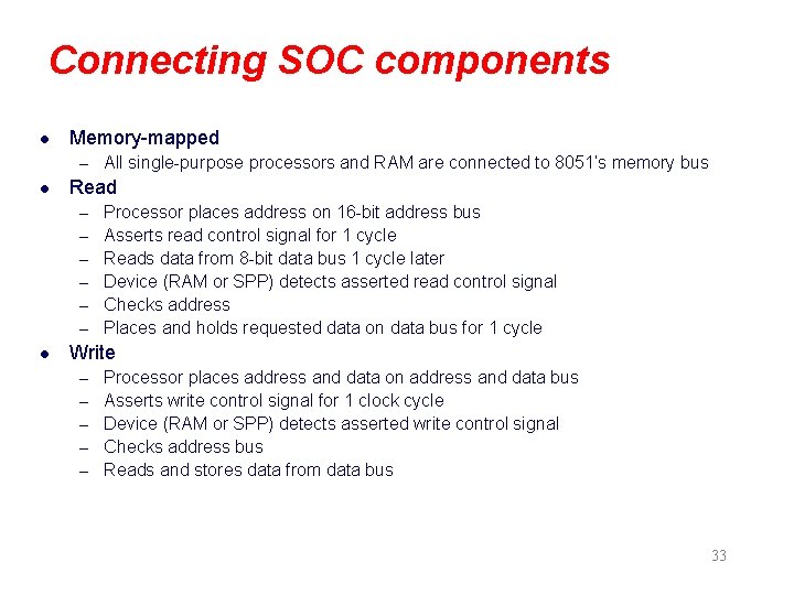 Connecting SOC components l Memory-mapped – All single-purpose processors and RAM are connected to