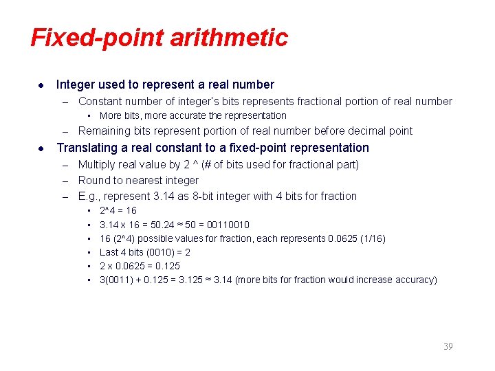Fixed-point arithmetic l Integer used to represent a real number – Constant number of