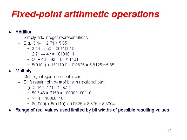Fixed-point arithmetic operations l Addition – Simply add integer representations – E. g. ,