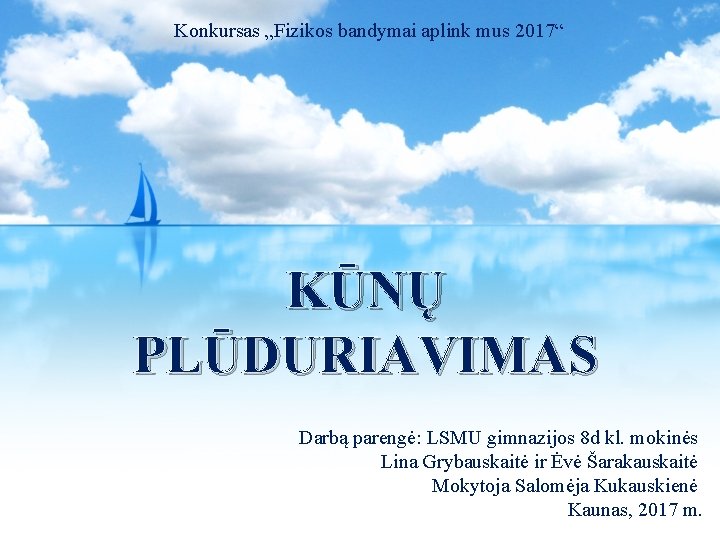 Konkursas „Fizikos bandymai aplink mus 2017“ KŪNŲ PLŪDURIAVIMAS Darbą parengė: LSMU gimnazijos 8 d