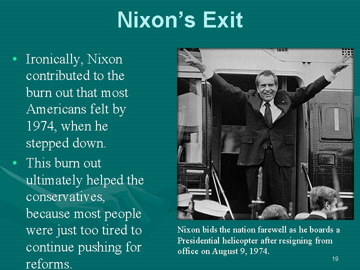 Nixon’s Exit • Ironically, Nixon contributed to the burn out that most Americans felt