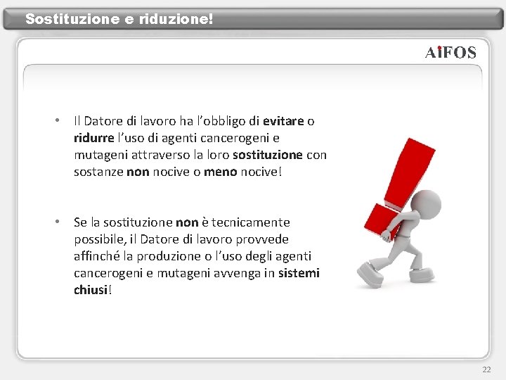 Sostituzione e riduzione! • Il Datore di lavoro ha l’obbligo di evitare o ridurre