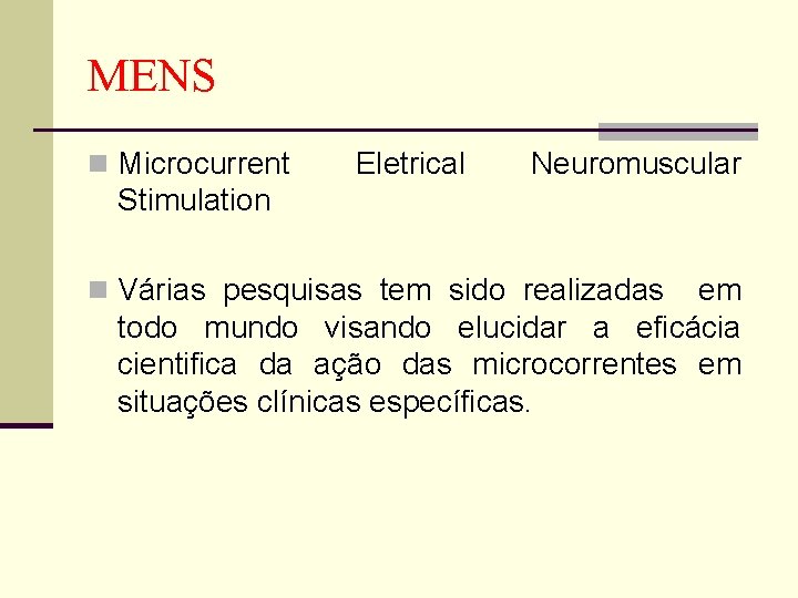 MENS n Microcurrent Eletrical Neuromuscular Stimulation n Várias pesquisas tem sido realizadas em todo