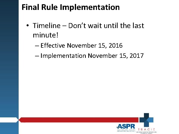 Final Rule Implementation • Timeline – Don’t wait until the last minute! – Effective