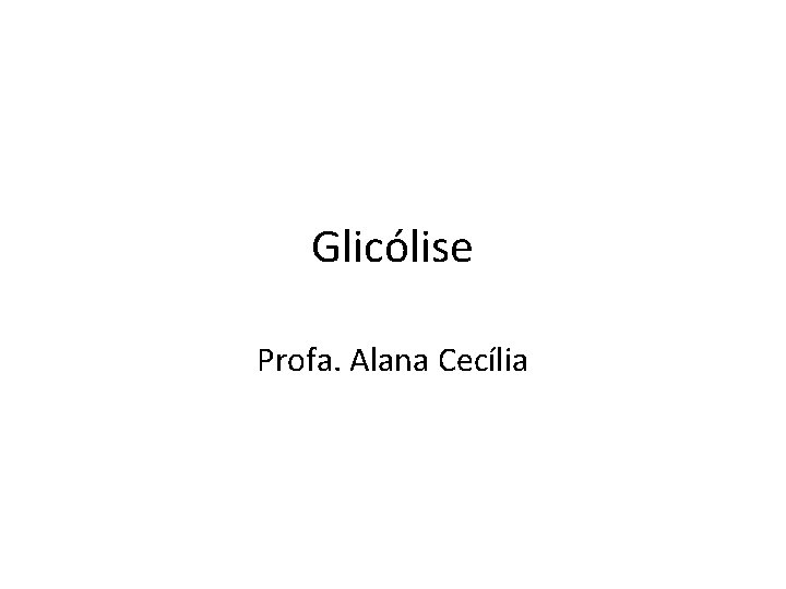 Glicólise Profa. Alana Cecília 