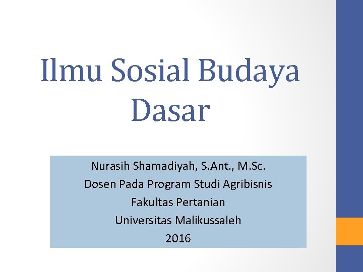 Ilmu Sosial Budaya Dasar Nurasih Shamadiyah, S. Ant. , M. Sc. Dosen Pada Program