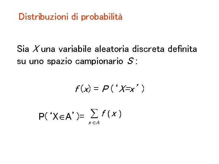 Distribuzioni di probabilità Sia X una variabile aleatoria discreta definita su uno spazio campionario