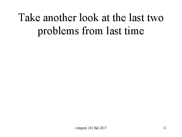 Take another look at the last two problems from last time compsci 101 fall