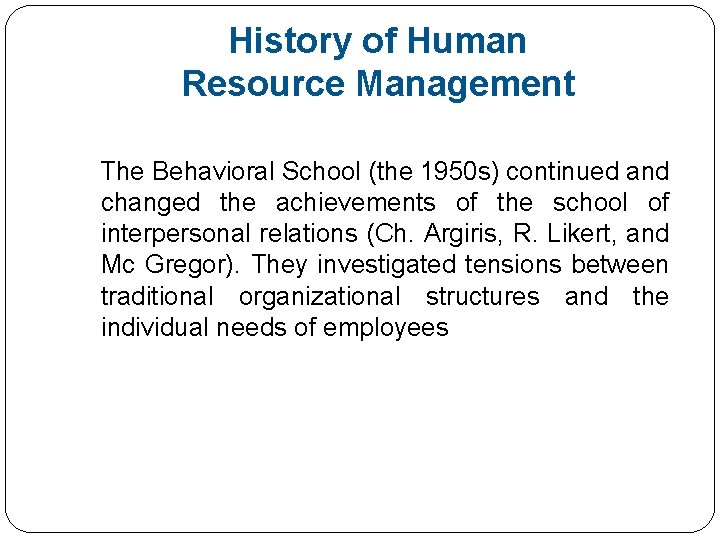 History of Human Resource Management The Behavioral School (the 1950 s) continued and changed History of Human Resource Management The Behavioral School (the 1950 s) continued and changed