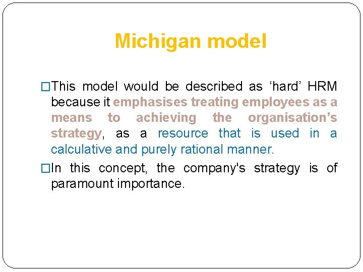 Michigan model �This model would be described as ‘hard’ HRM because it emphasises treating Michigan model �This model would be described as ‘hard’ HRM because it emphasises treating