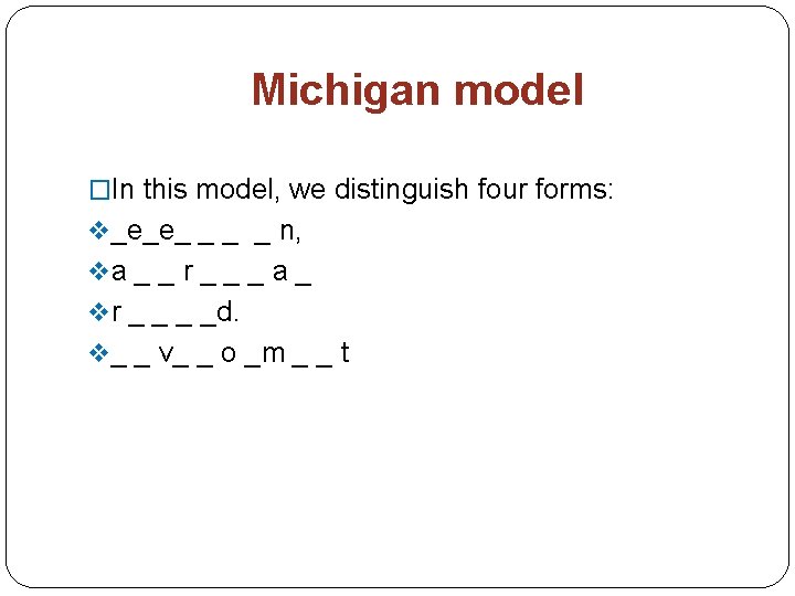Michigan model �In this model, we distinguish four forms: v _e_e_ _ n, v Michigan model �In this model, we distinguish four forms: v _e_e_ _ n, v
