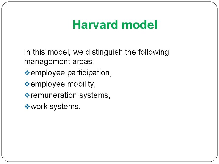 Harvard model In this model, we distinguish the following management areas: v employee participation, Harvard model In this model, we distinguish the following management areas: v employee participation,