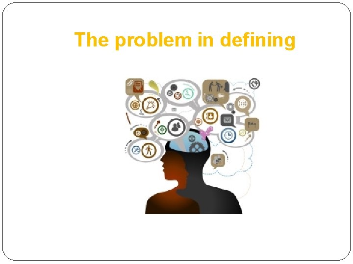 The problem in defining The problem in defining