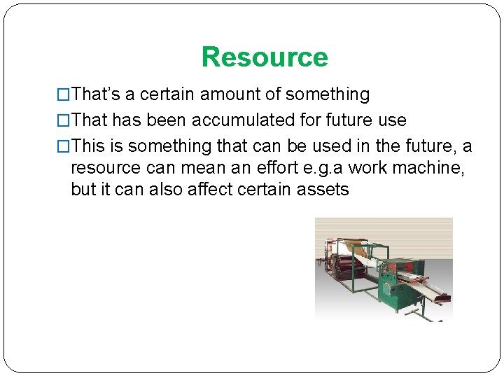 Resource �That’s a certain amount of something �That has been accumulated for future use Resource �That’s a certain amount of something �That has been accumulated for future use