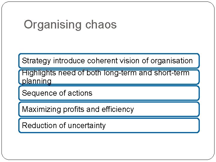Organising chaos Strategy introduce coherent vision of organisation Highlights need of both long-term and Organising chaos Strategy introduce coherent vision of organisation Highlights need of both long-term and