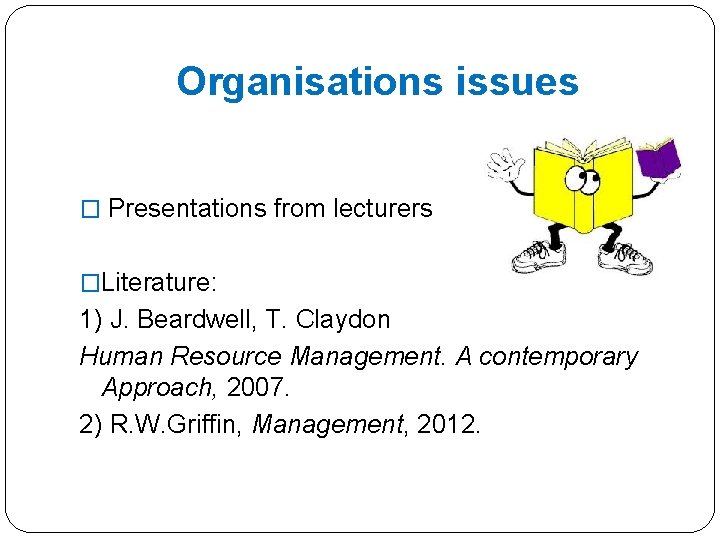 Organisations issues � Presentations from lecturers �Literature: 1) J. Beardwell, T. Claydon Human Resource Organisations issues � Presentations from lecturers �Literature: 1) J. Beardwell, T. Claydon Human Resource
