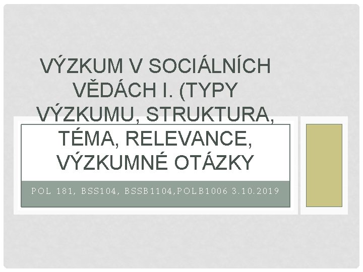 VÝZKUM V SOCIÁLNÍCH VĚDÁCH I. (TYPY VÝZKUMU, STRUKTURA, TÉMA, RELEVANCE, VÝZKUMNÉ OTÁZKY POL 181,