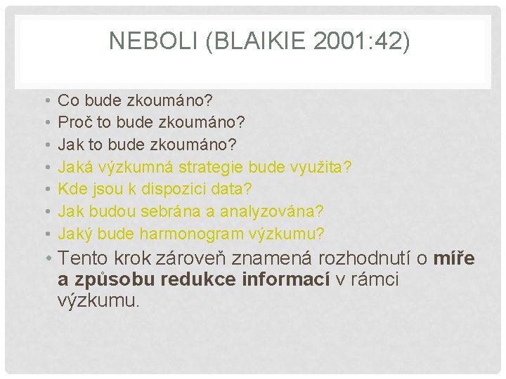 NEBOLI (BLAIKIE 2001: 42) • • Co bude zkoumáno? Proč to bude zkoumáno? Jaká