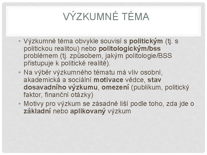 VÝZKUMNÉ TÉMA • Výzkumné téma obvykle souvisí s politickým (tj. s politickou realitou) nebo