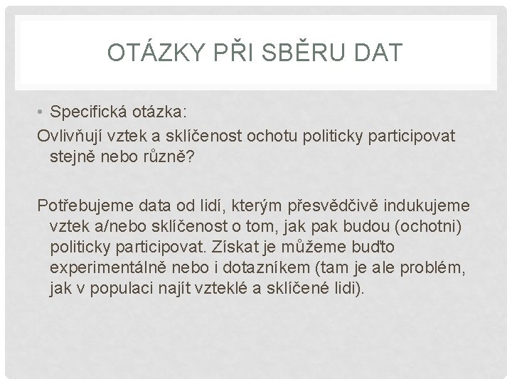 OTÁZKY PŘI SBĚRU DAT • Specifická otázka: Ovlivňují vztek a sklíčenost ochotu politicky participovat