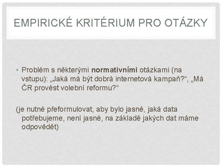 EMPIRICKÉ KRITÉRIUM PRO OTÁZKY • Problém s některými normativními otázkami (na vstupu): „Jaká má
