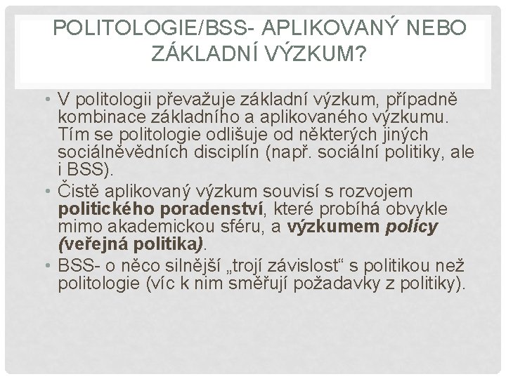 POLITOLOGIE/BSS- APLIKOVANÝ NEBO ZÁKLADNÍ VÝZKUM? • V politologii převažuje základní výzkum, případně kombinace základního