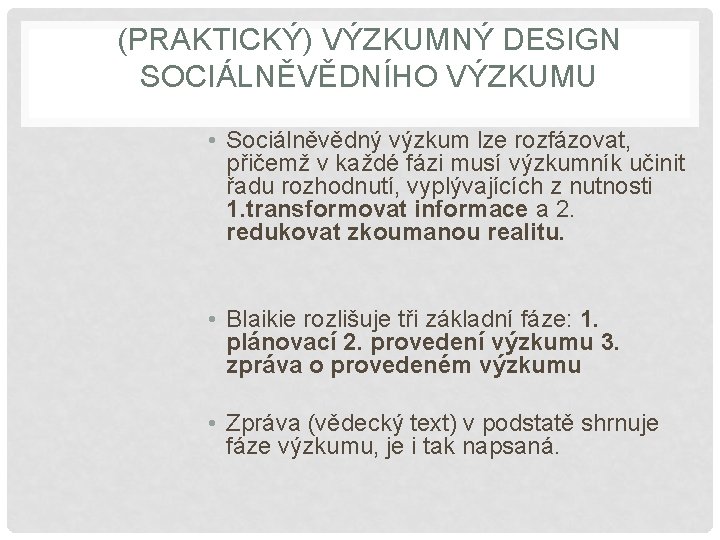 (PRAKTICKÝ) VÝZKUMNÝ DESIGN SOCIÁLNĚVĚDNÍHO VÝZKUMU • Sociálněvědný výzkum lze rozfázovat, přičemž v každé fázi