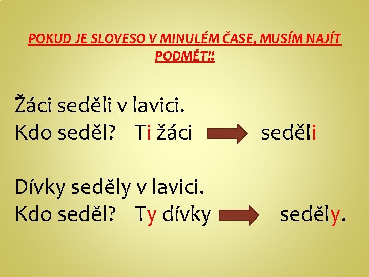 POKUD JE SLOVESO V MINULÉM ČASE, MUSÍM NAJÍT PODMĚT!! Žáci seděli v lavici. Kdo