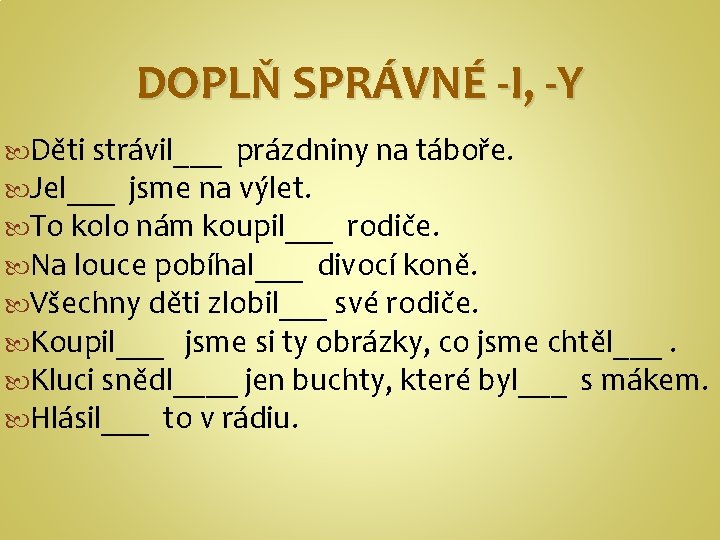 DOPLŇ SPRÁVNÉ -I, -Y Děti strávil___ prázdniny na táboře. Jel___ jsme na výlet. To