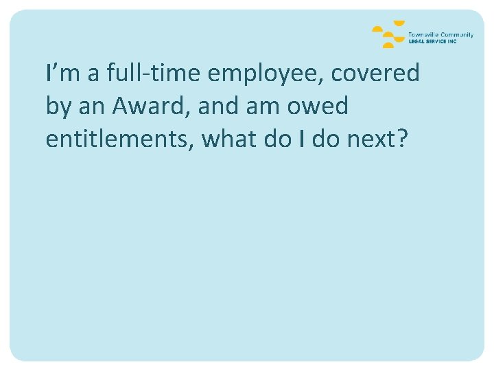 I’m a full-time employee, covered by an Award, and am owed entitlements, what do