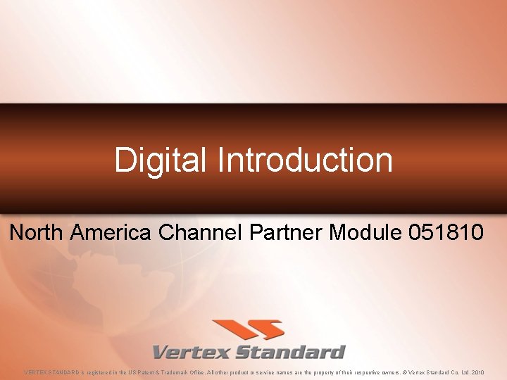 Digital Introduction North America Channel Partner Module 051810 VERTEX STANDARD is registered in the