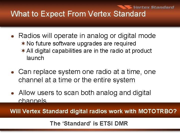 What to Expect From Vertex Standard ● Radios will operate in analog or digital
