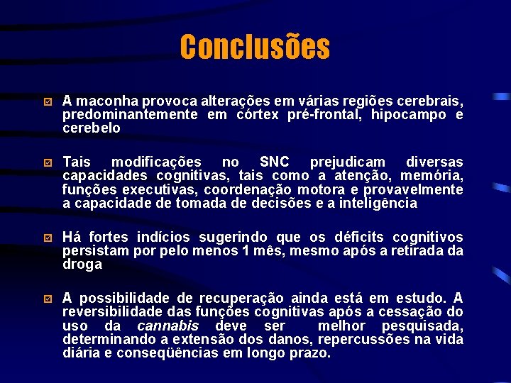 Conclusões þ A maconha provoca alterações em várias regiões cerebrais, predominantemente em córtex pré-frontal,