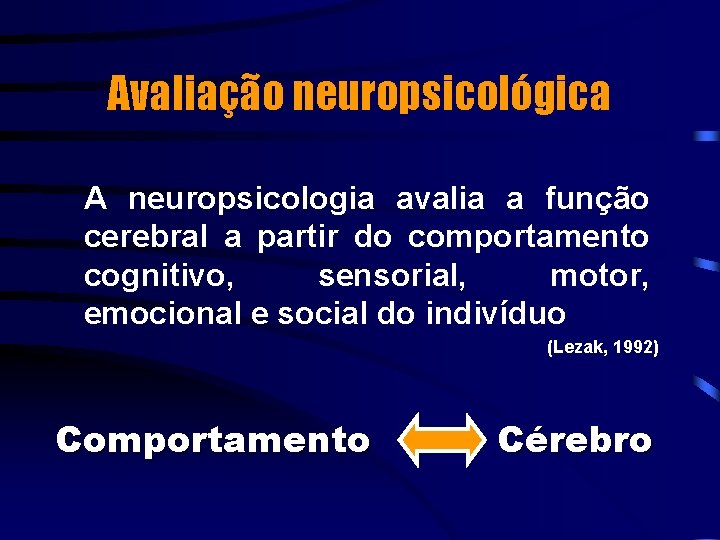 Avaliação neuropsicológica A neuropsicologia avalia a função cerebral a partir do comportamento cognitivo, sensorial,