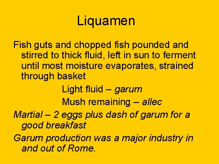 Liquamen Fish guts and chopped fish pounded and stirred to thick fluid, left in