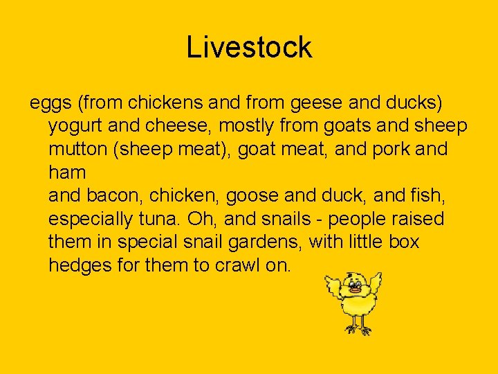 Livestock eggs (from chickens and from geese and ducks) yogurt and cheese, mostly from