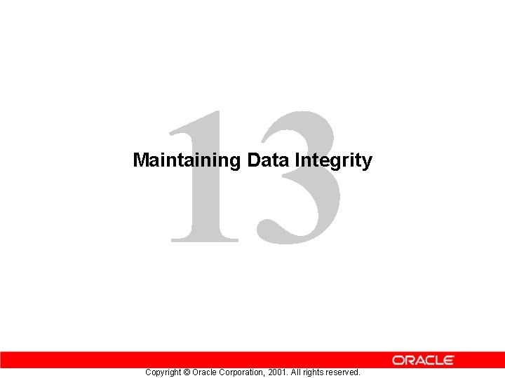 13 Maintaining Data Integrity Copyright © Oracle Corporation, 2001. All rights reserved. 