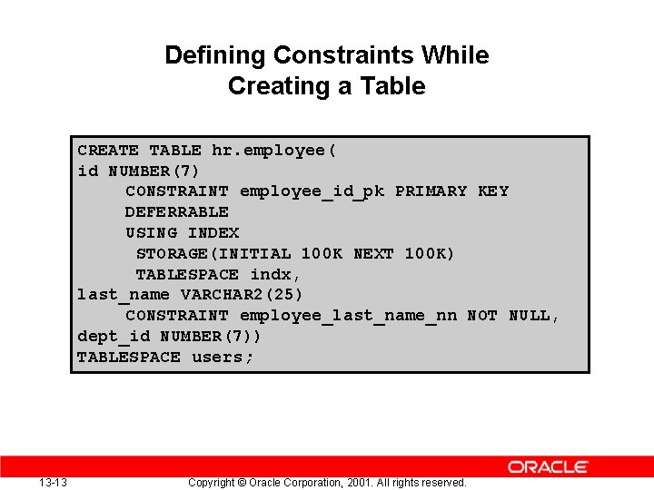 Defining Constraints While Creating a Table CREATE TABLE hr. employee( id NUMBER(7) CONSTRAINT employee_id_pk